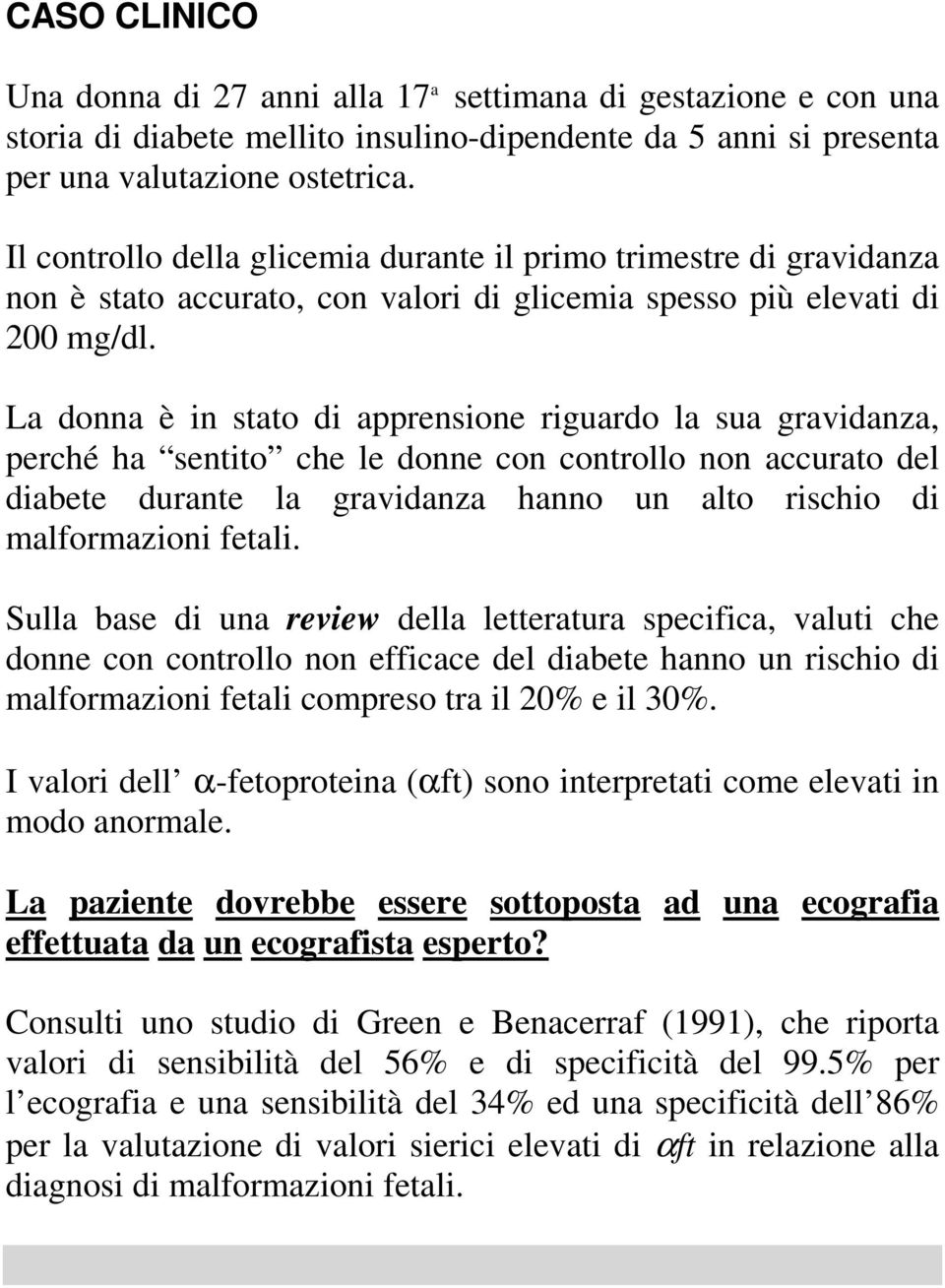 La donna è in stato di apprensione riguardo la sua gravidanza, perché ha sentito che le donne con controllo non accurato del diabete durante la gravidanza hanno un alto rischio di malformazioni