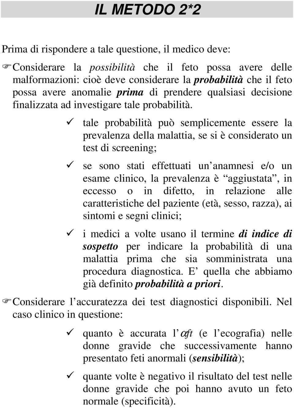 tale probabilità può semplicemente essere la prevalenza della malattia, se si è considerato un test di screening; se sono stati effettuati un anamnesi e/o un esame clinico, la prevalenza è