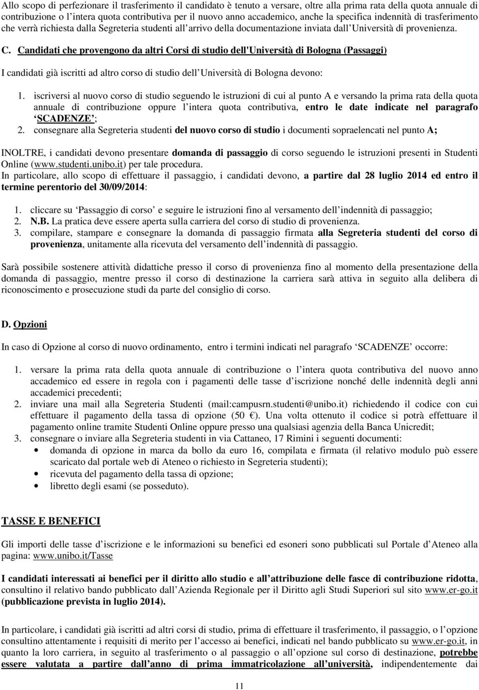 Candidati che provengono da altri Corsi di studio dell'università di Bologna (Passaggi) I candidati già iscritti ad altro corso di studio dell Università di Bologna devono: 1.