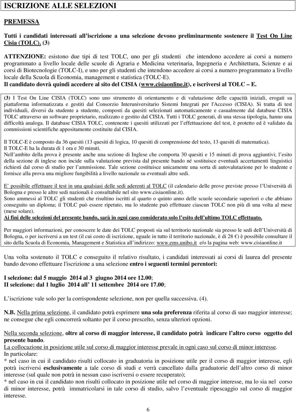 Architettura, Scienze e ai corsi di Biotecnologie (TOLC-I), e uno per gli studenti che intendono accedere ai corsi a numero programmato a livello locale della Scuola di Economia, management e