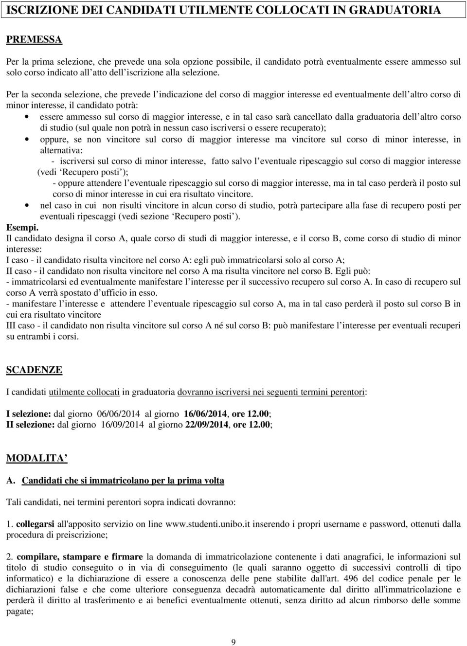 Per la seconda selezione, che prevede l indicazione del corso di maggior interesse ed eventualmente dell altro corso di minor interesse, il candidato potrà: essere ammesso sul corso di maggior