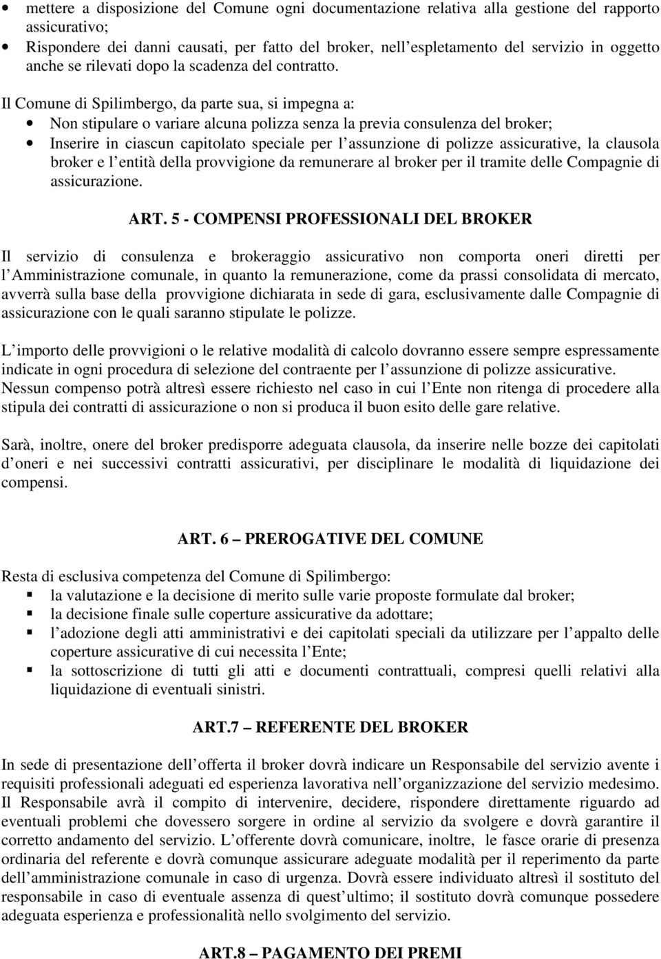 Il Comune di Spilimbergo, da parte sua, si impegna a: Non stipulare o variare alcuna polizza senza la previa consulenza del broker; Inserire in ciascun capitolato speciale per l assunzione di polizze