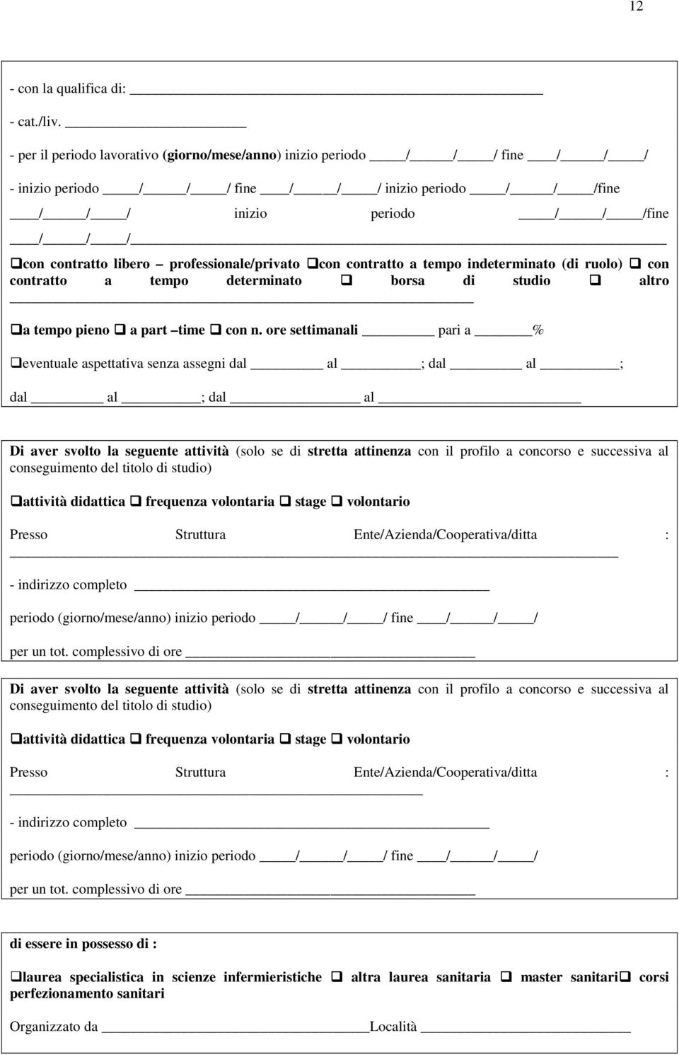 professionale/privato con contratto a tempo indeterminato (di ruolo) con contratto a tempo determinato borsa di studio altro a tempo pieno a part time con n.