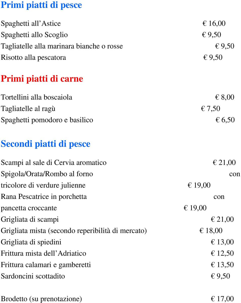 Spigola/Orata/Rombo al forno con tricolore di verdure julienne 19,00 Rana Pescatrice in porchetta con pancetta croccante 19,00 Grigliata di scampi 21,00 Grigliata mista