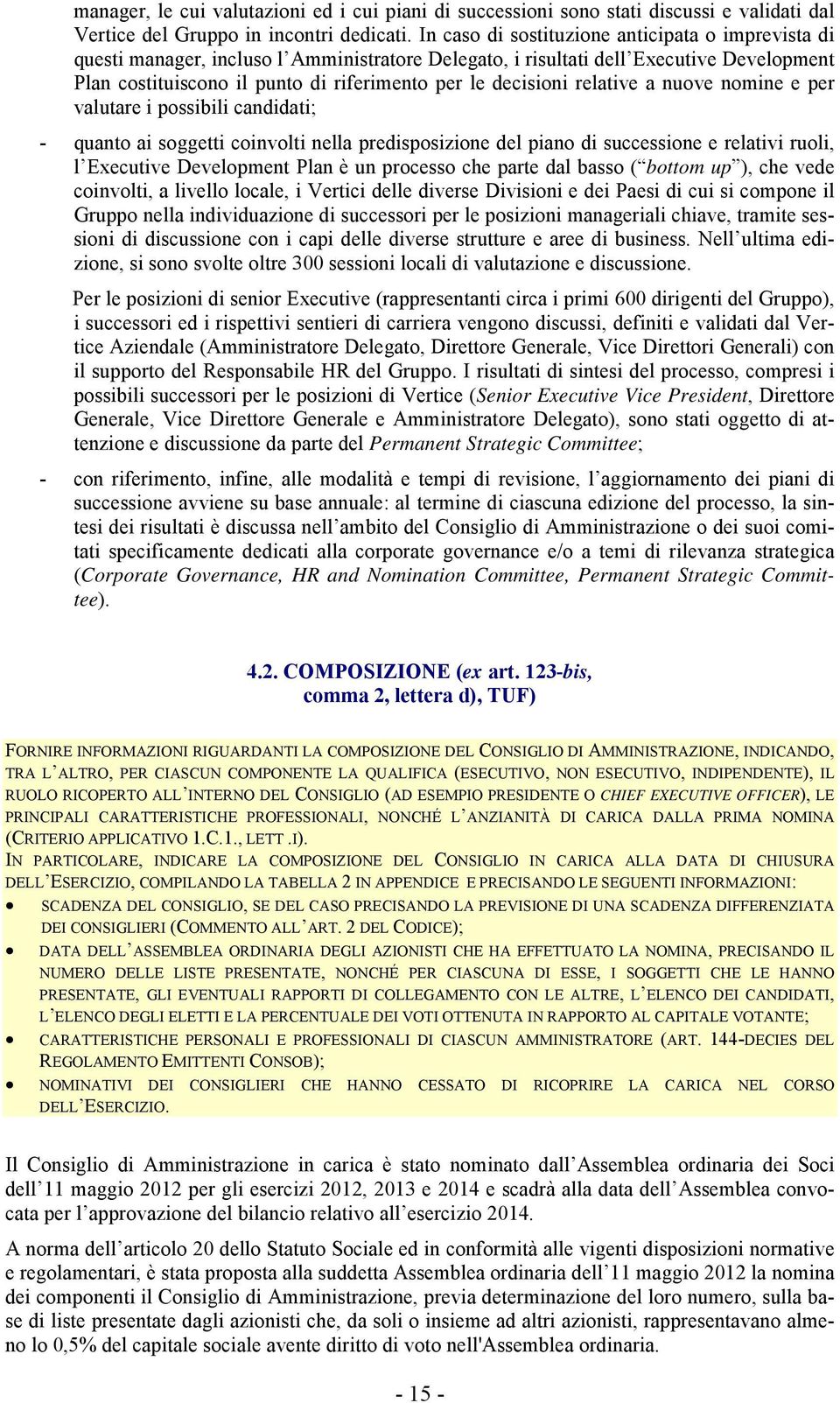 decisioni relative a nuove nomine e per valutare i possibili candidati; - quanto ai soggetti coinvolti nella predisposizione del piano di successione e relativi ruoli, l Executive Development Plan è