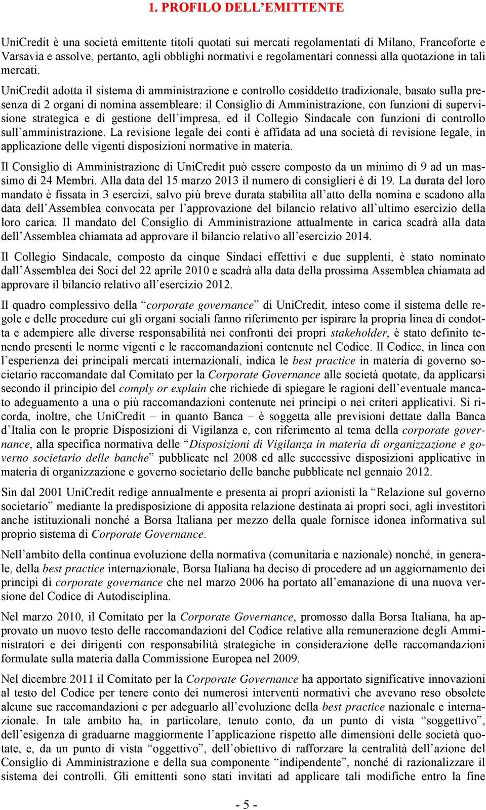 UniCredit adotta il sistema di amministrazione e controllo cosiddetto tradizionale, basato sulla presenza di 2 organi di nomina assembleare: il Consiglio di Amministrazione, con funzioni di