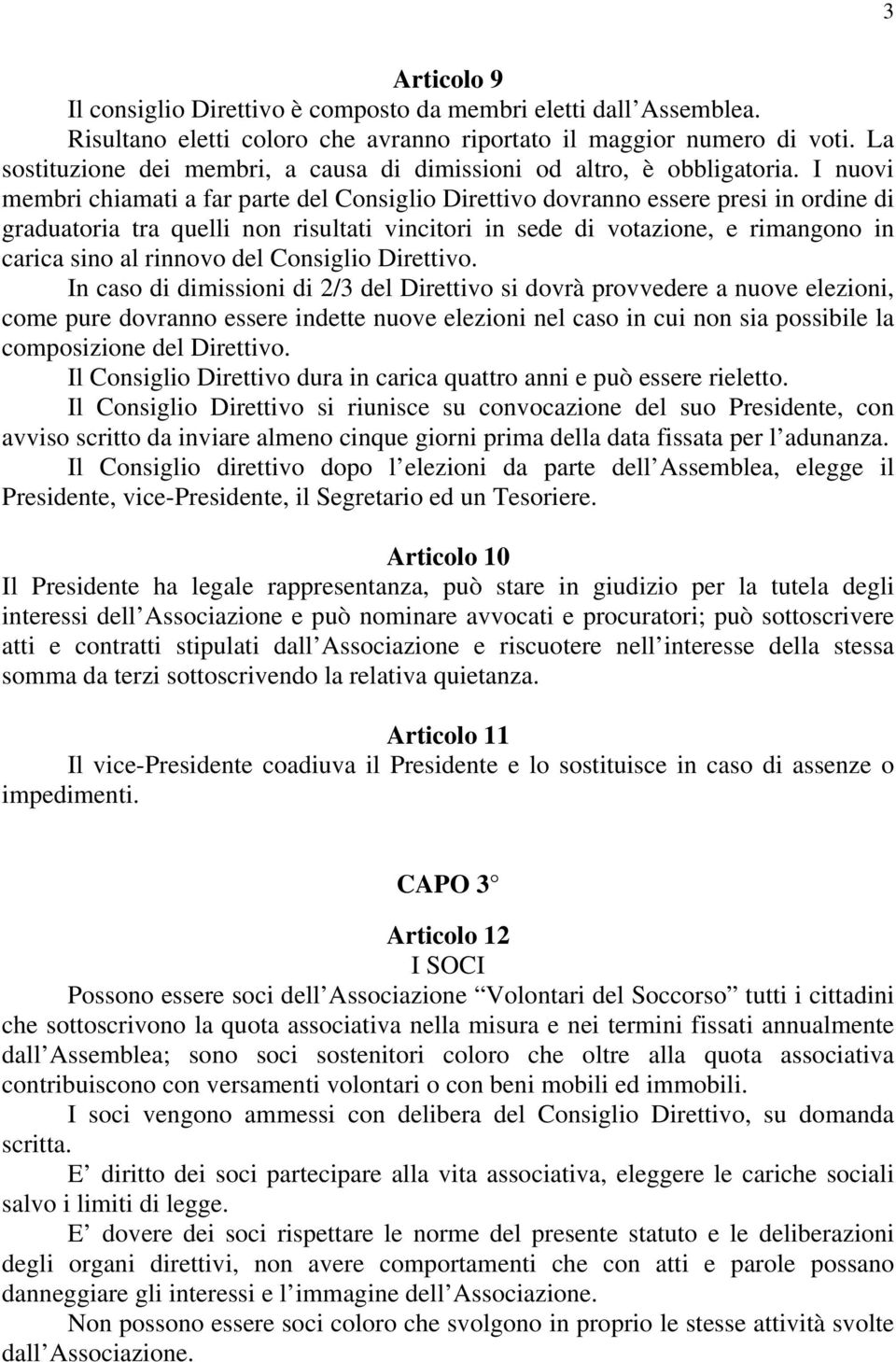 I nuovi membri chiamati a far parte del Consiglio Direttivo dovranno essere presi in ordine di graduatoria tra quelli non risultati vincitori in sede di votazione, e rimangono in carica sino al