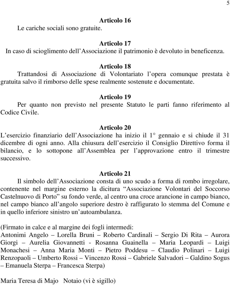 Articolo 19 Per quanto non previsto nel presente Statuto le parti fanno riferimento al Codice Civile.