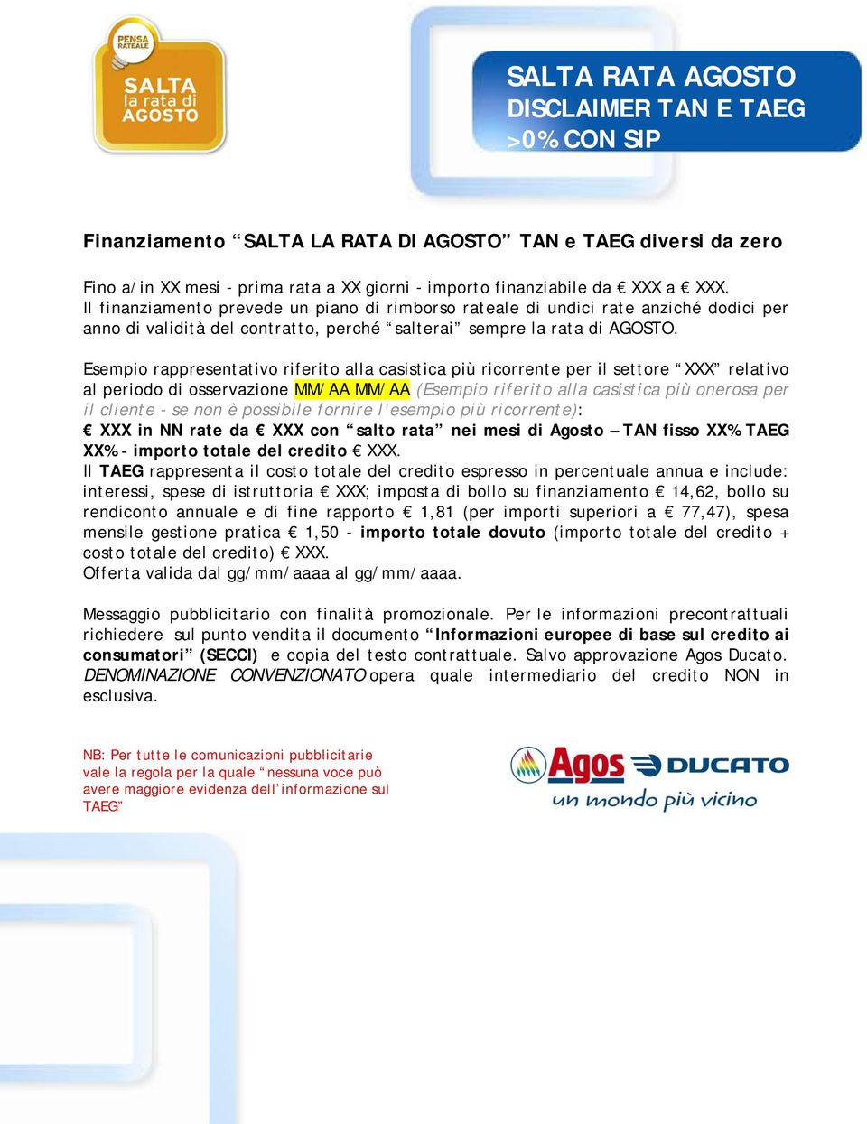 XXX in NN rate da XXX con salto rata nei mesi di Agosto TAN fisso XX% TAEG XX% - importo totale del credito interessi, spese di istruttoria XXX; imposta di bollo su finanziamento