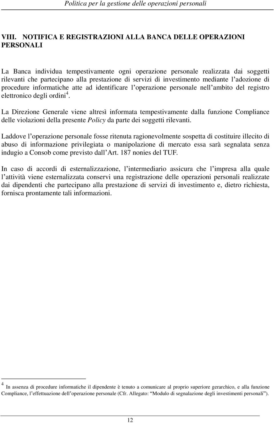 La Direzione Generale viene altresì informata tempestivamente dalla funzione Compliance delle violazioni della presente Policy da parte dei soggetti rilevanti.