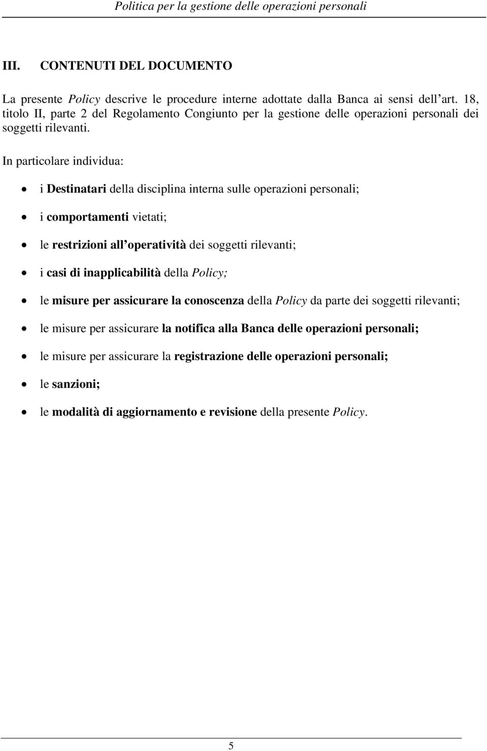 In particolare individua: i Destinatari della disciplina interna sulle operazioni personali; i comportamenti vietati; le restrizioni all operatività dei soggetti rilevanti; i casi di