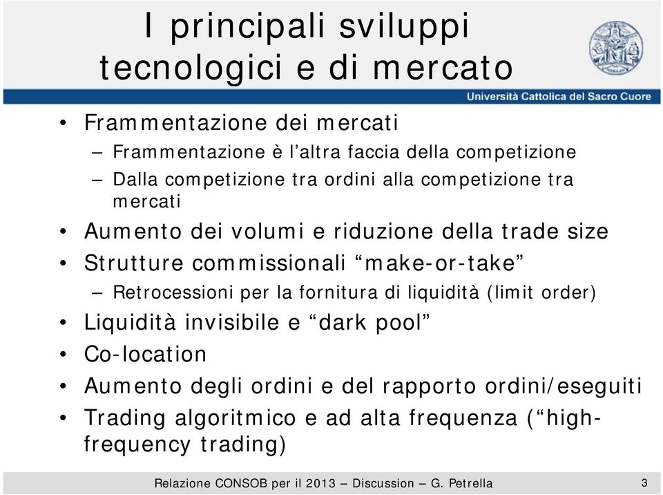 Strutture commissionali make-or-take Retrocessioni per la fornitura di liquidità (limit order) Liquidità invisibile e dark