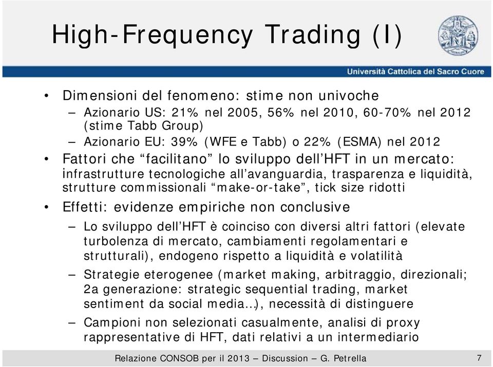 ridotti Effetti: evidenze empiriche non conclusive Lo sviluppo dell HFT è coinciso con diversi altri fattori (elevate turbolenza di mercato, cambiamenti regolamentari e strutturali), endogeno
