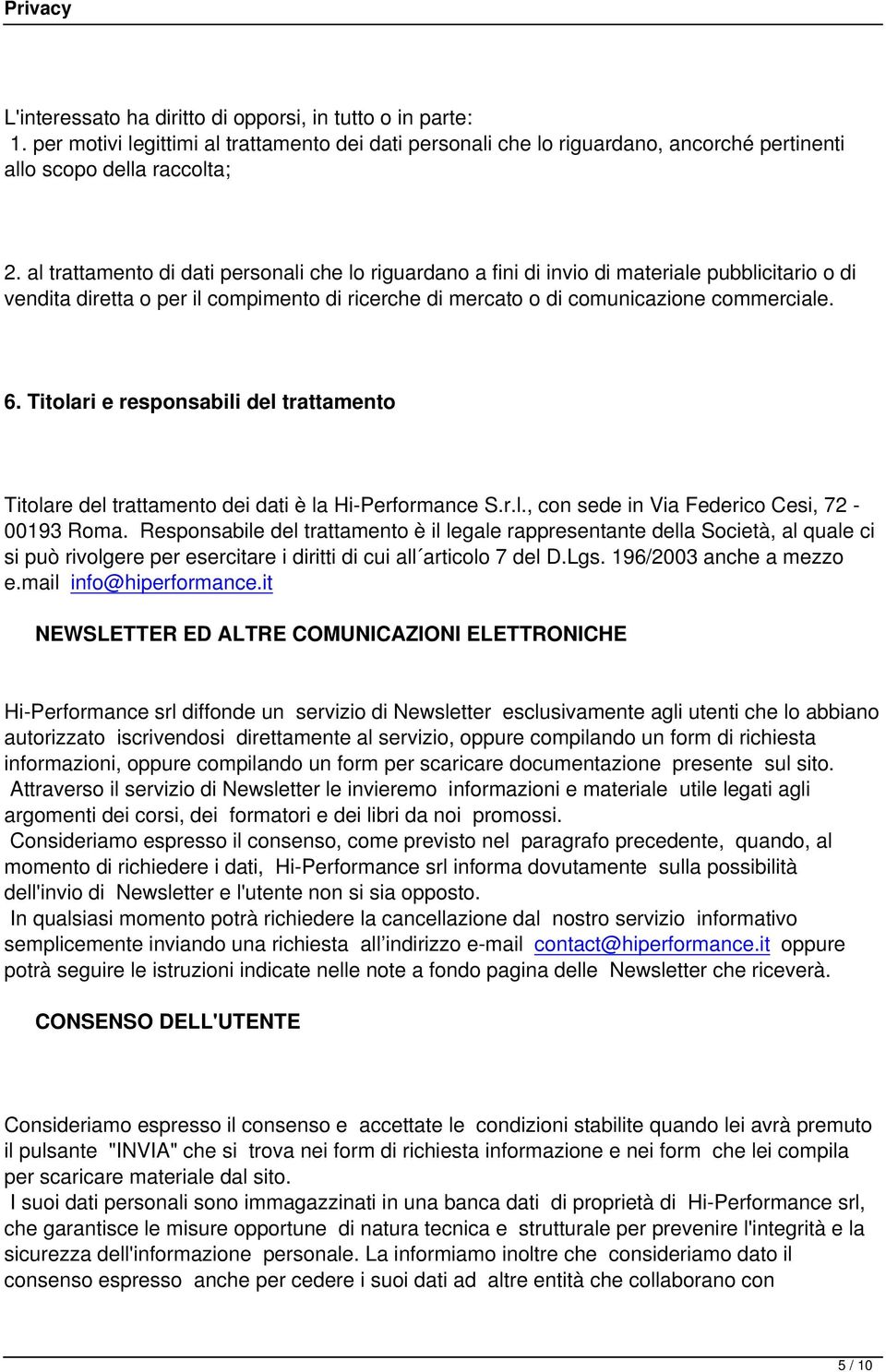 Titolari e responsabili del trattamento Titolare del trattamento dei dati è la Hi-Performance S.r.l., con sede in Via Federico Cesi, 72-00193 Roma.