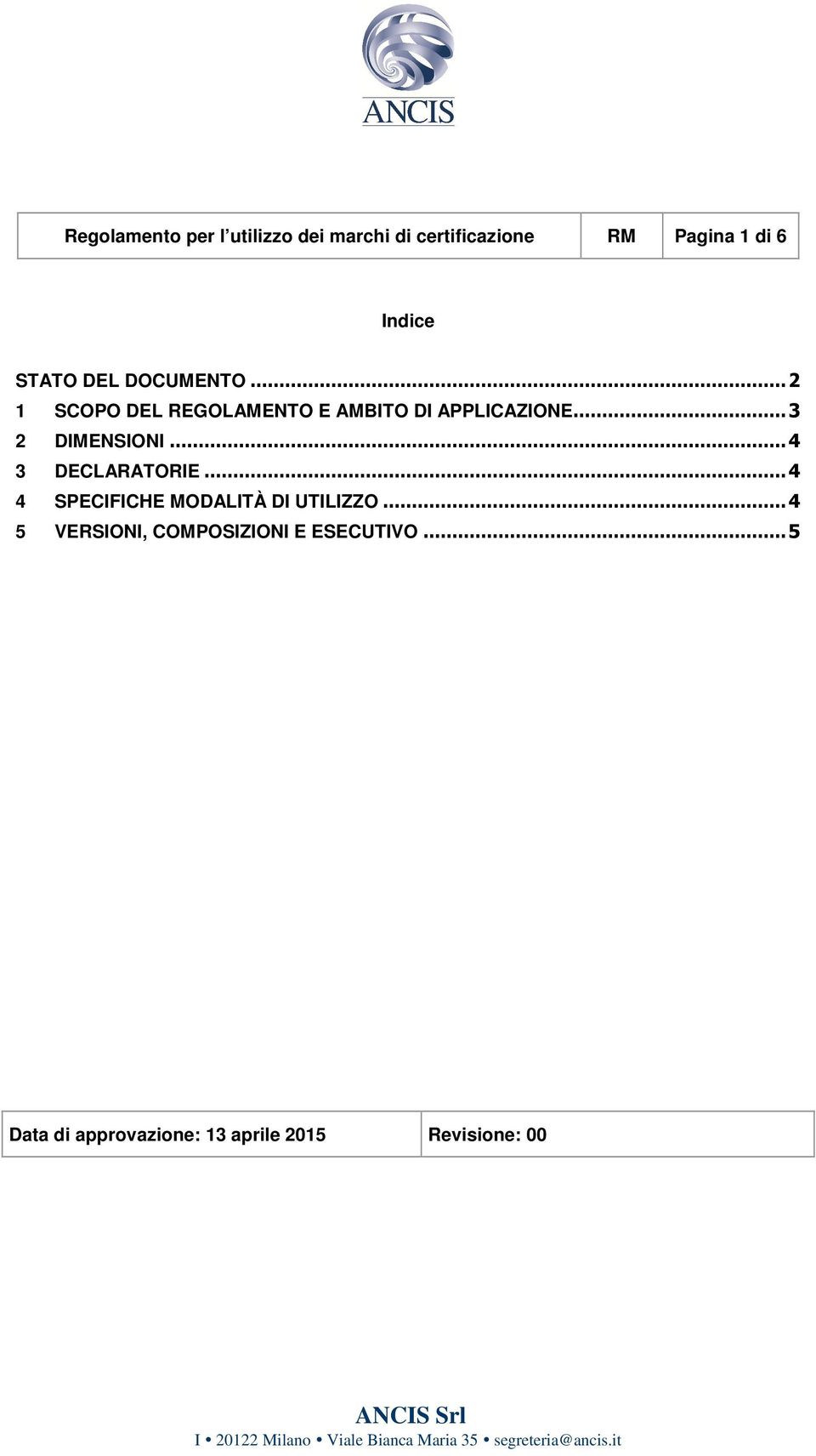 .. 4 3 DECLARATORIE... 4 4 SPECIFICHE MODALITÀ DI UTILIZZO... 4 5 VERSIONI, COMPOSIZIONI E ESECUTIVO.