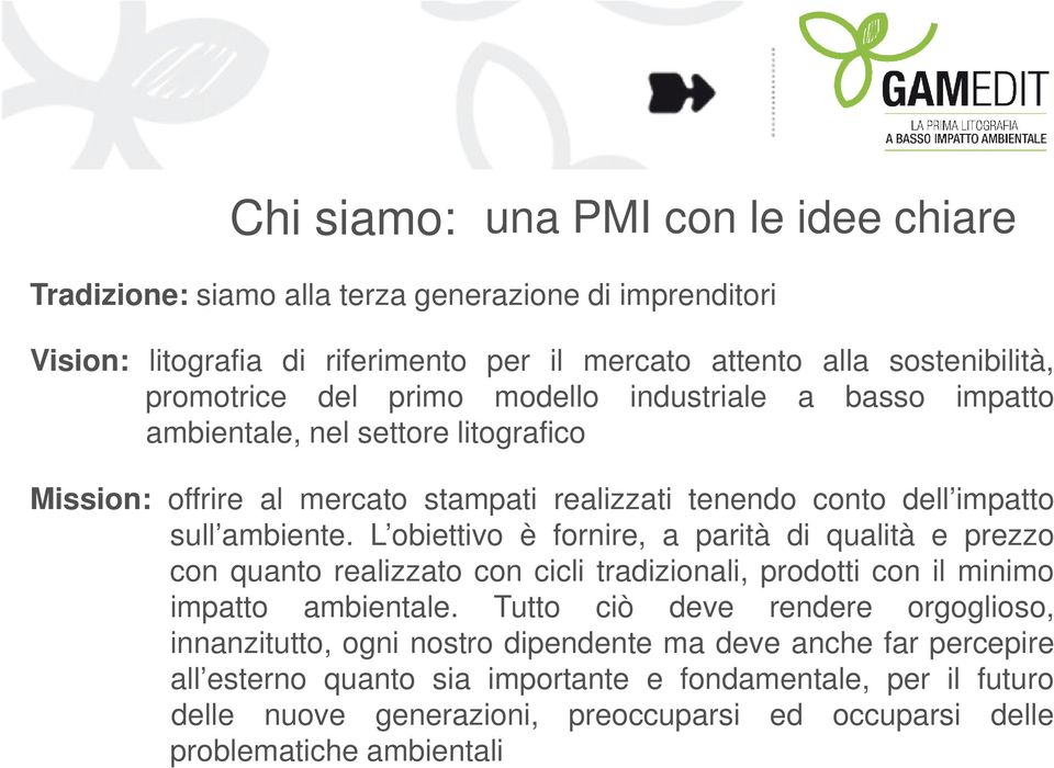 L obiettivo è fornire, a parità di qualità e prezzo con quanto realizzato con cicli tradizionali, prodotti con il minimo impatto ambientale.