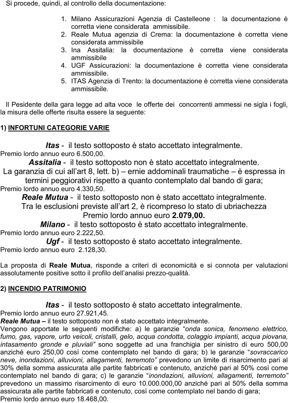 UGF Assicurazioni: la documentazione è corretta viene considerata ammissibile. 5. ITAS Agenzia di Trento: la documentazione è corretta viene considerata ammissibile.