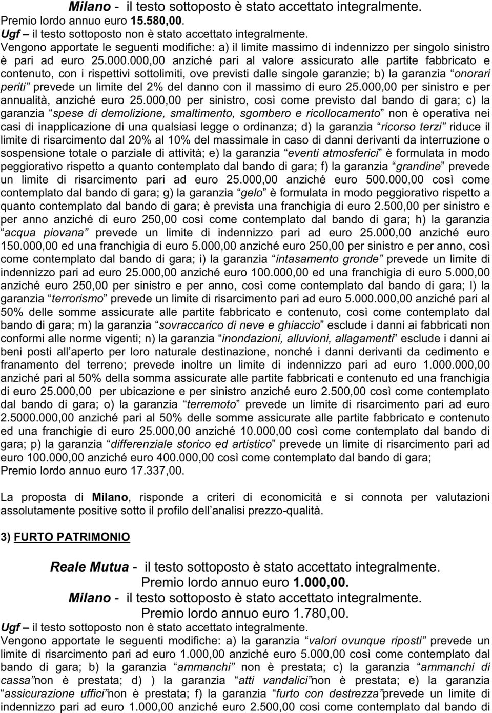 000,00 anziché pari al valore assicurato alle partite fabbricato e contenuto, con i rispettivi sottolimiti, ove previsti dalle singole garanzie; b) la garanzia onorari periti prevede un limite del 2%