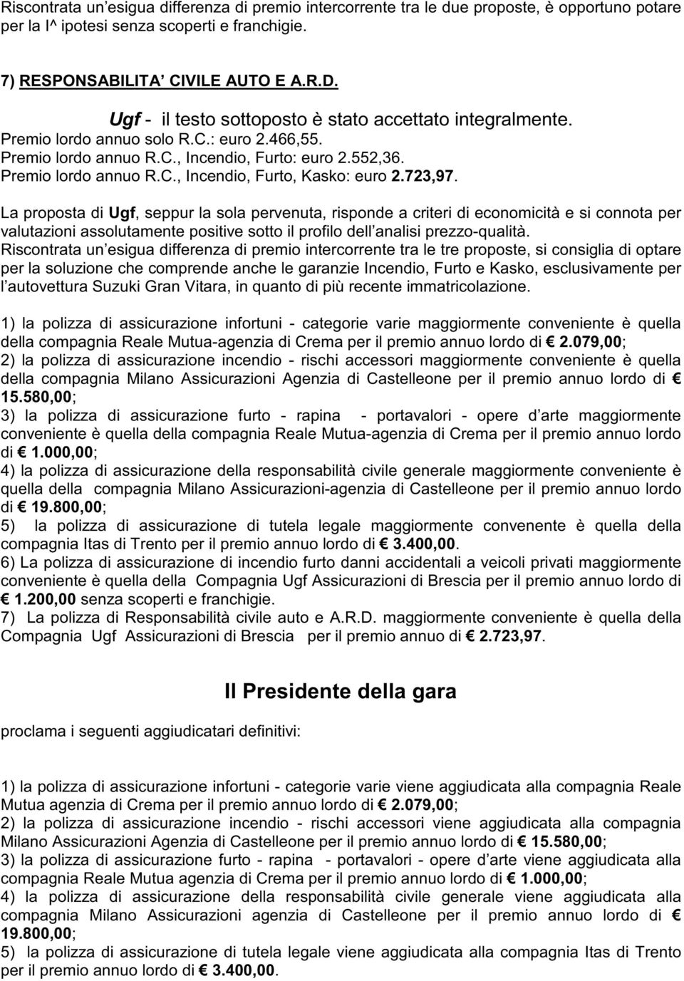 723,97. La proposta di Ugf, seppur la sola pervenuta, risponde a criteri di economicità e si connota per valutazioni assolutamente positive sotto il profilo dell analisi prezzo-qualità.