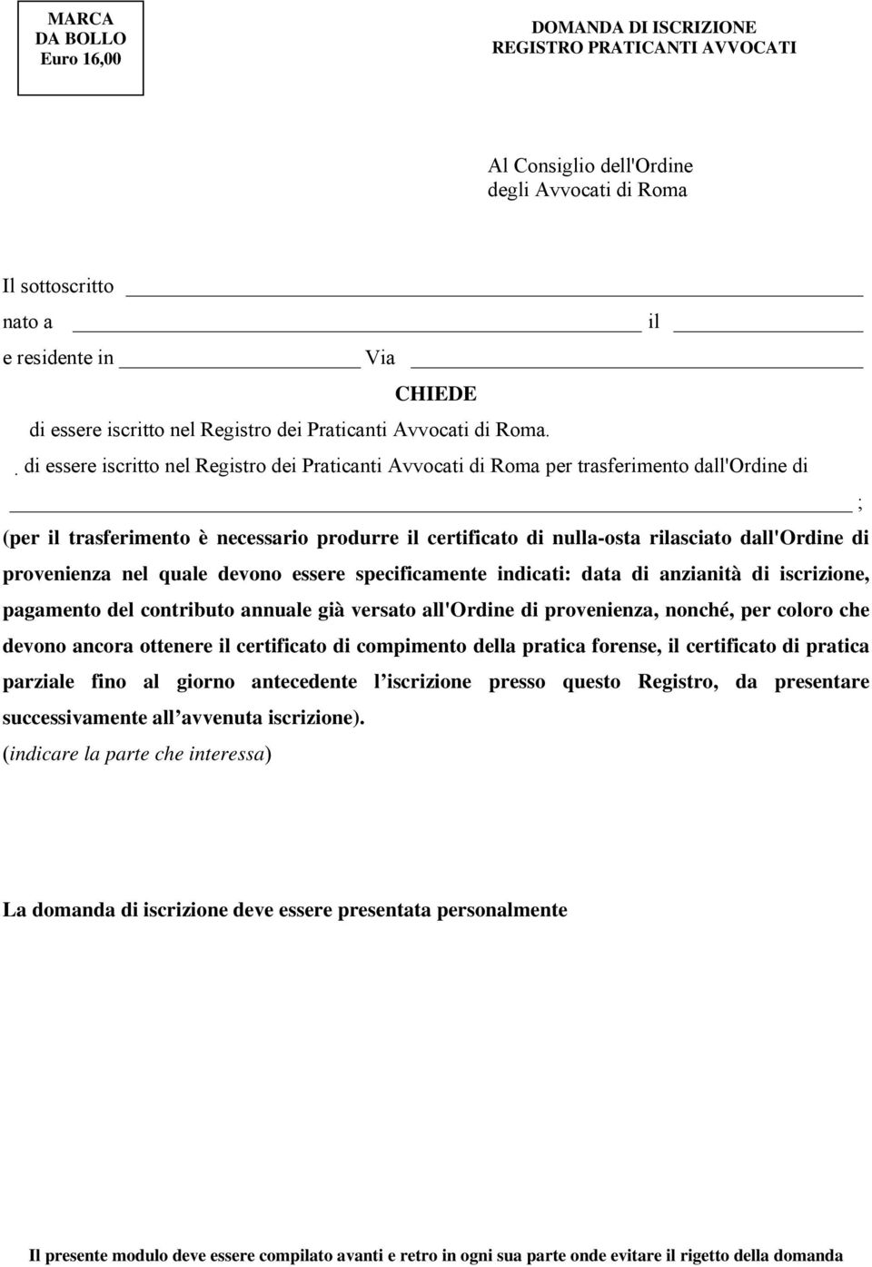 di essere iscritto nel Registro dei Praticanti Avvocati di Roma per trasferimento dall'ordine di ; (per il trasferimento è necessario produrre il certificato di nulla-osta rilasciato dall'ordine di