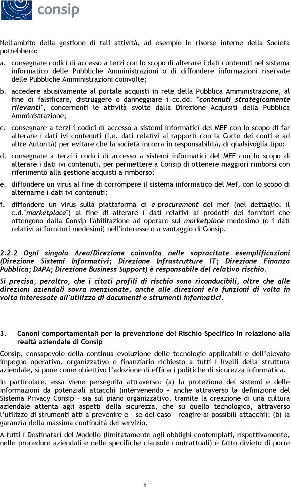 Amministrazioni coinvolte; b. accedere abusivamente al portale acquisti in rete della Pubblica Amministrazione, al fine di falsificare, distruggere o danneggiare i cc.dd.