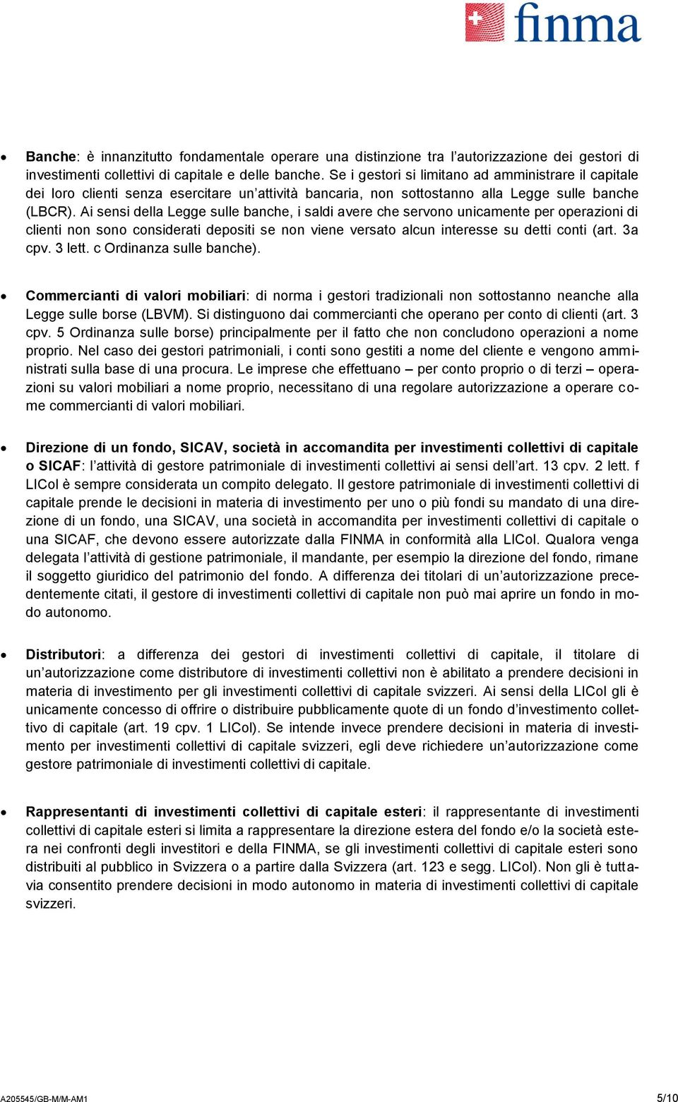 Ai sensi della Legge sulle banche, i saldi avere che servono unicamente per operazioni di clienti non sono considerati depositi se non viene versato alcun interesse su detti conti (art. 3a cpv.