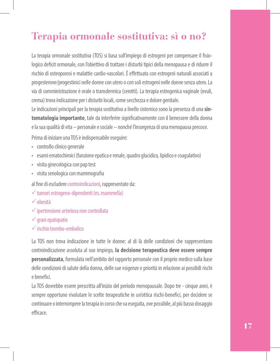 rischio di osteoporosi e malattie cardio-vascolari. È effettuata con estrogeni naturali associati a progesterone/progestinici nelle donne con utero o con soli estrogeni nelle donne senza utero.