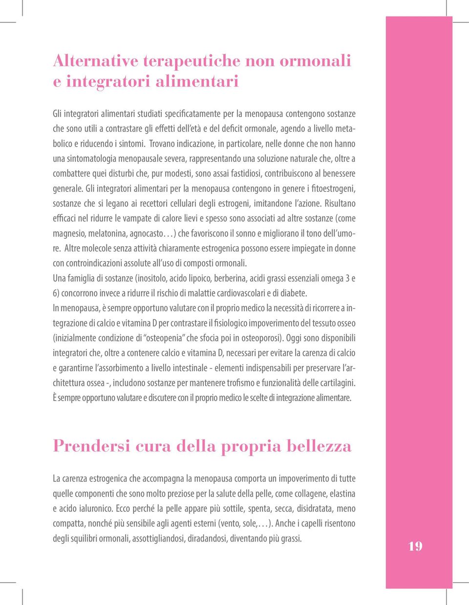 Trovano indicazione, in particolare, nelle donne che non hanno una sintomatologia menopausale severa, rappresentando una soluzione naturale che, oltre a combattere quei disturbi che, pur modesti,