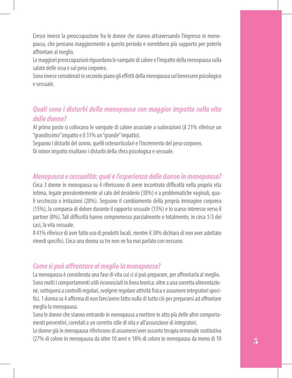 Sono invece considerati in secondo piano gli effetti della menopausa sul benessere psicologico e sessuale. Quali sono i disturbi della menopausa con maggior impatto sulla vita delle donne?