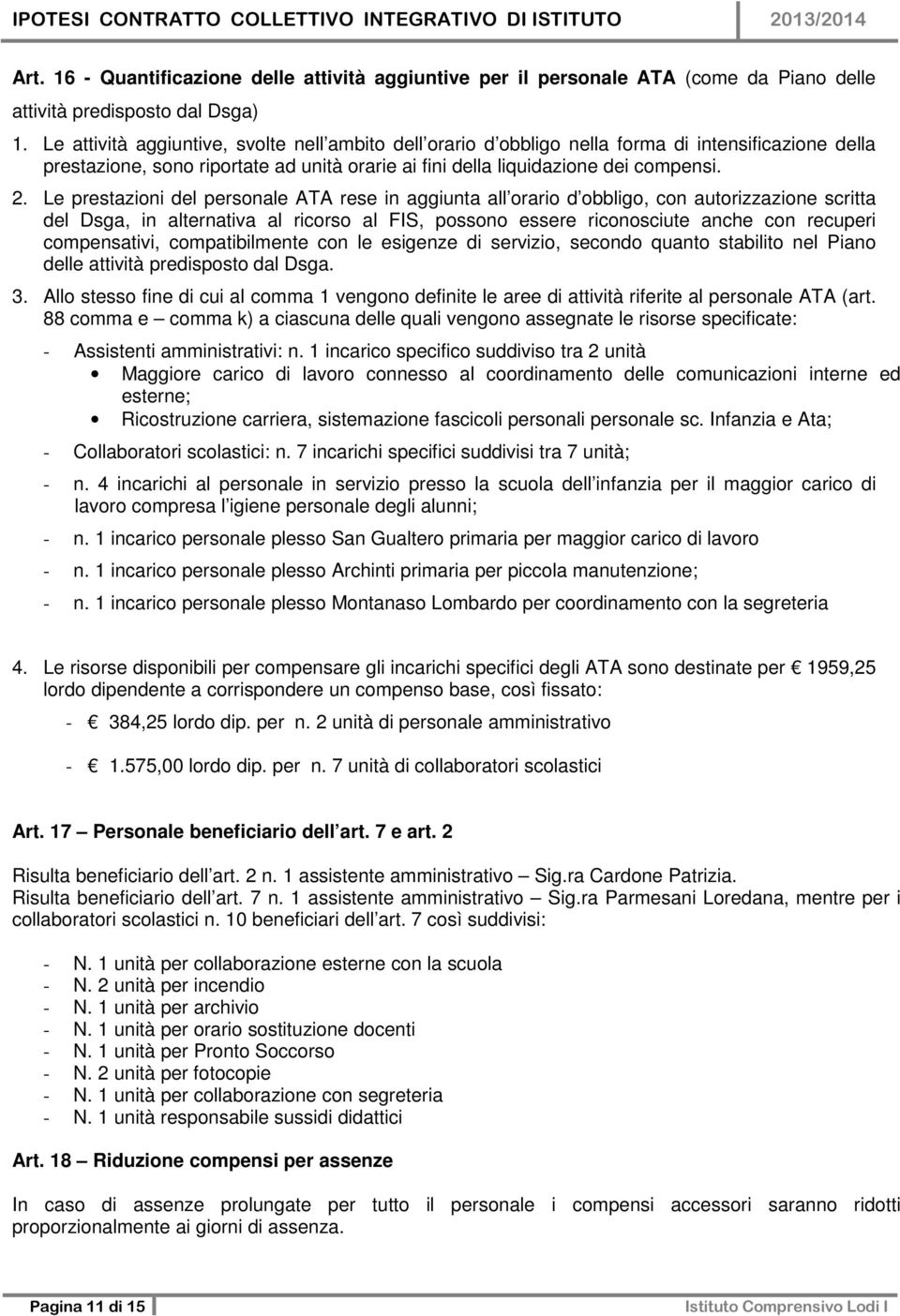 Le prestazioni del personale ATA rese in aggiunta all orario d obbligo, con autorizzazione scritta del Dsga, in alternativa al ricorso al FIS, possono essere riconosciute anche con recuperi