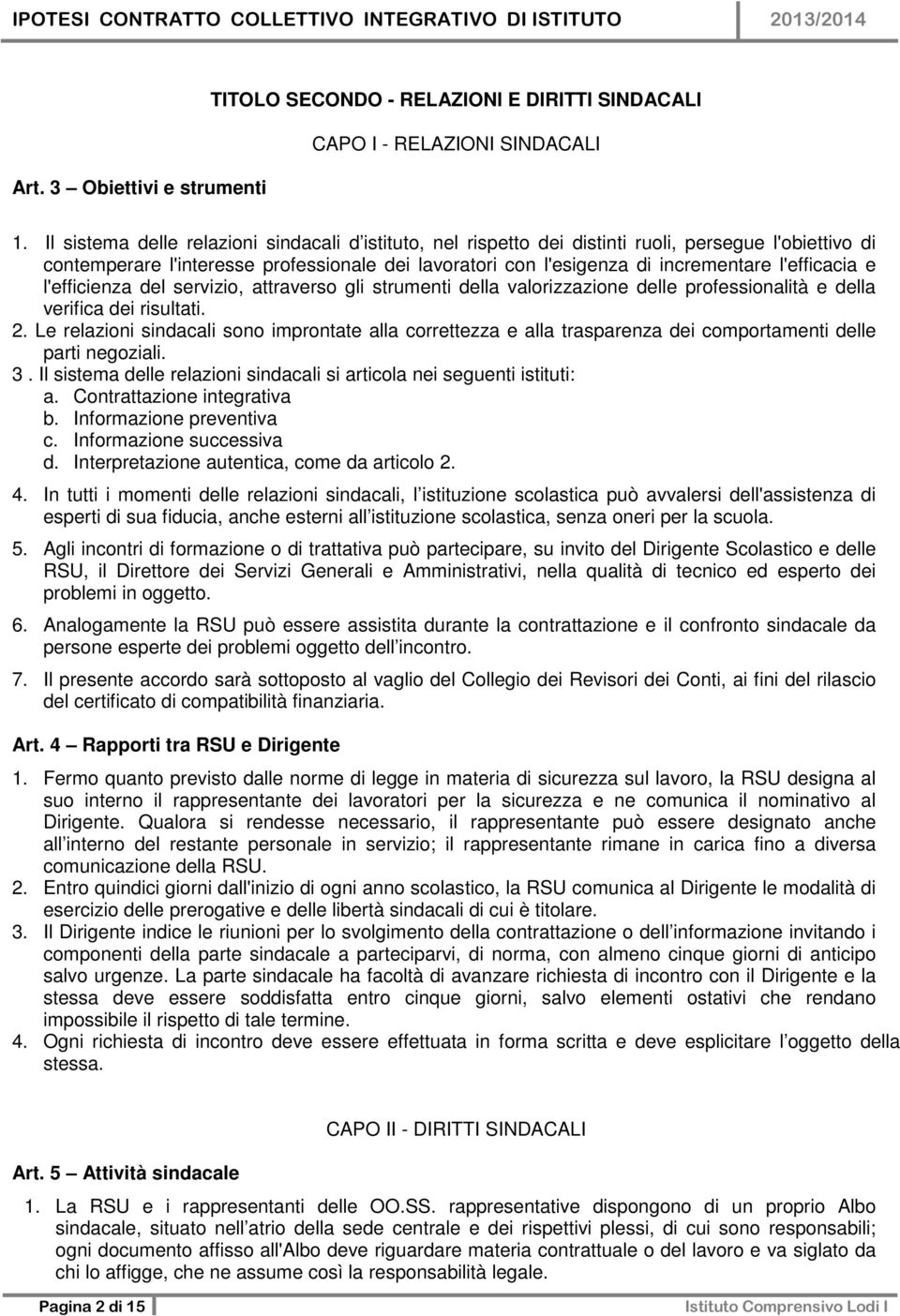 l'efficacia e l'efficienza del servizio, attraverso gli strumenti della valorizzazione delle professionalità e della verifica dei risultati. 2.