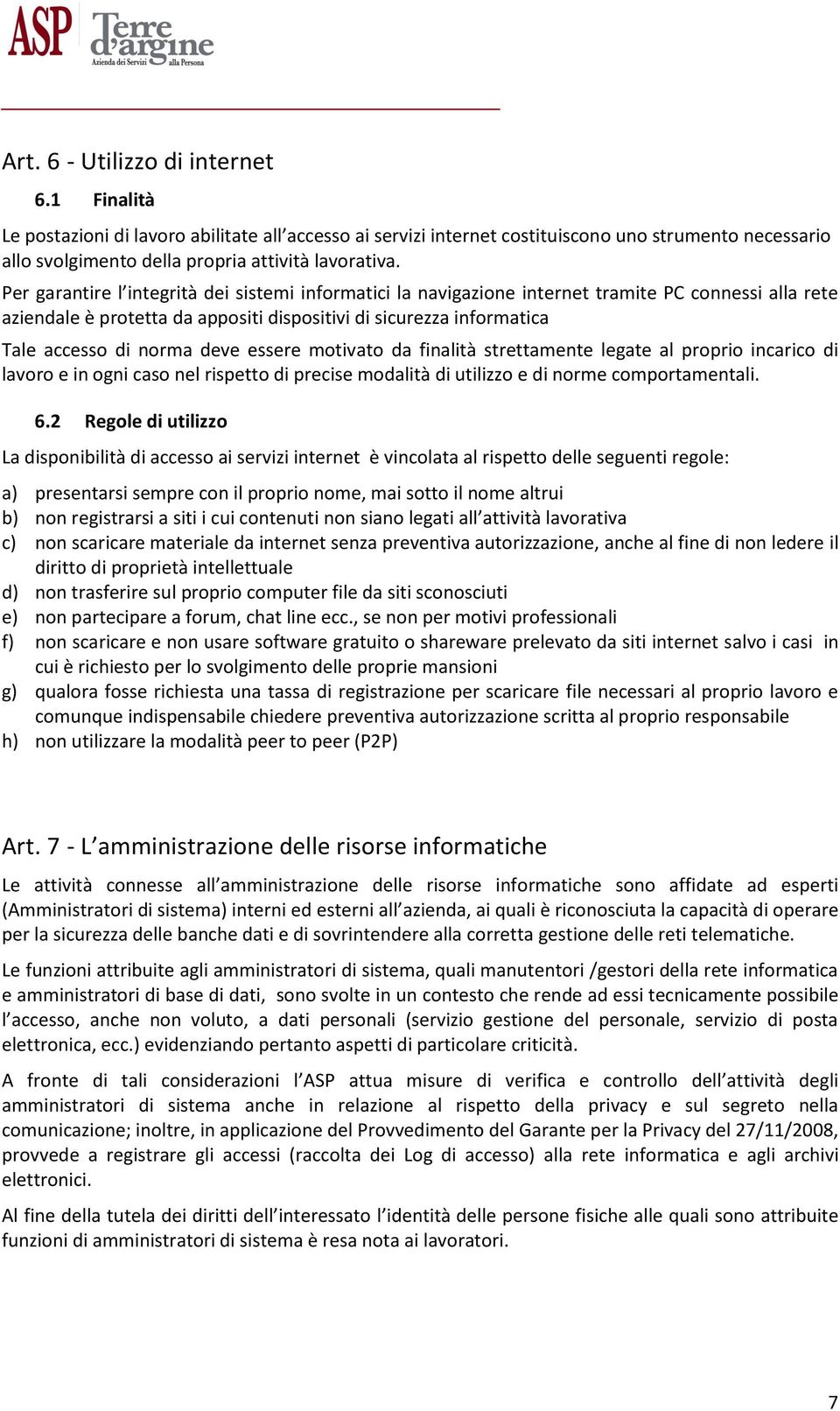 deve essere motivato da finalità strettamente legate al proprio incarico di lavoro e in ogni caso nel rispetto di precise modalità di utilizzo e di norme comportamentali. 6.