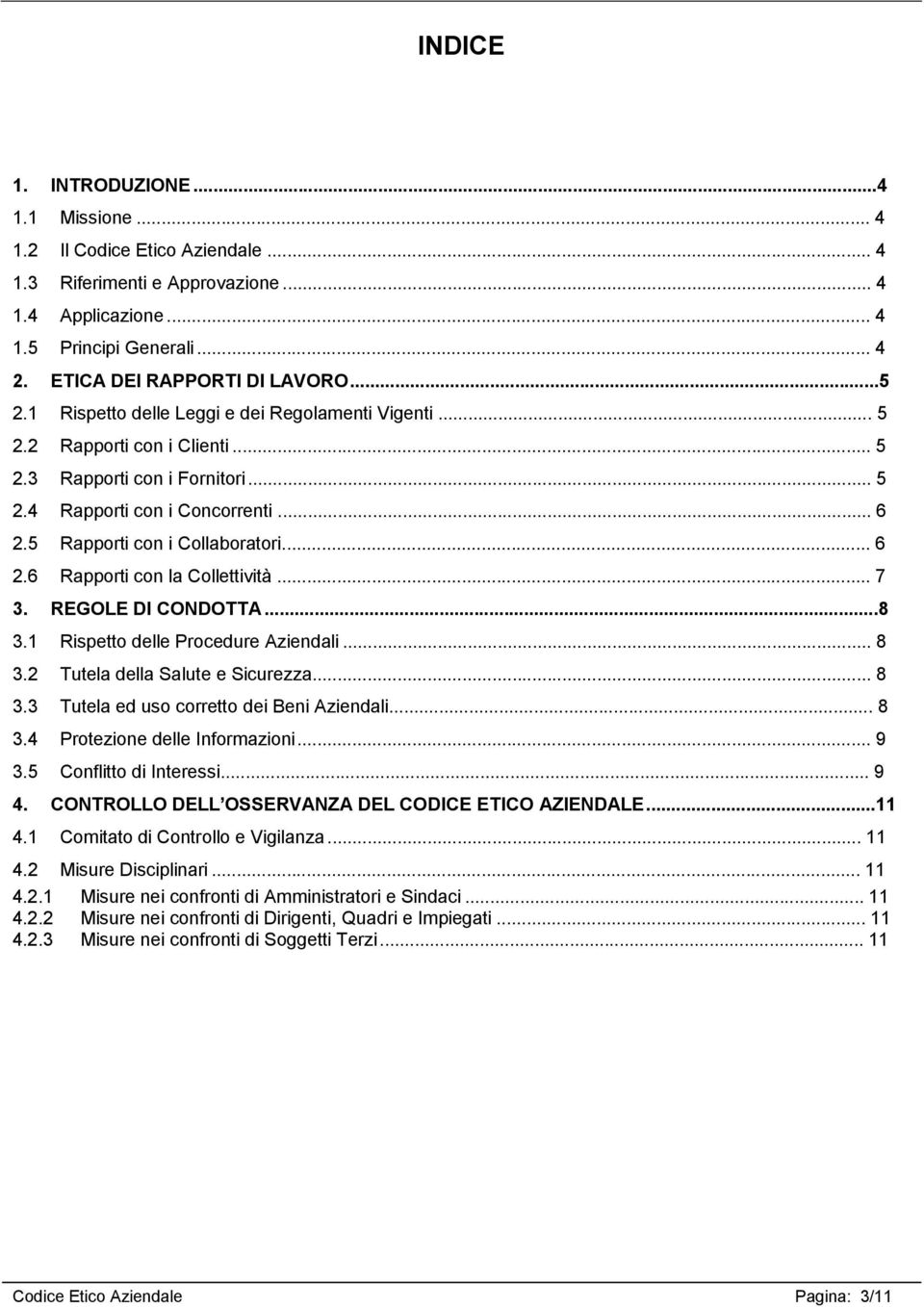 .. 7 3. REGOLE DI CONDOTTA...8 3.1 Rispetto delle Procedure Aziendali... 8 3.2 Tutela della Salute e Sicurezza... 8 3.3 Tutela ed uso corretto dei Beni Aziendali... 8 3.4 Protezione delle Informazioni.