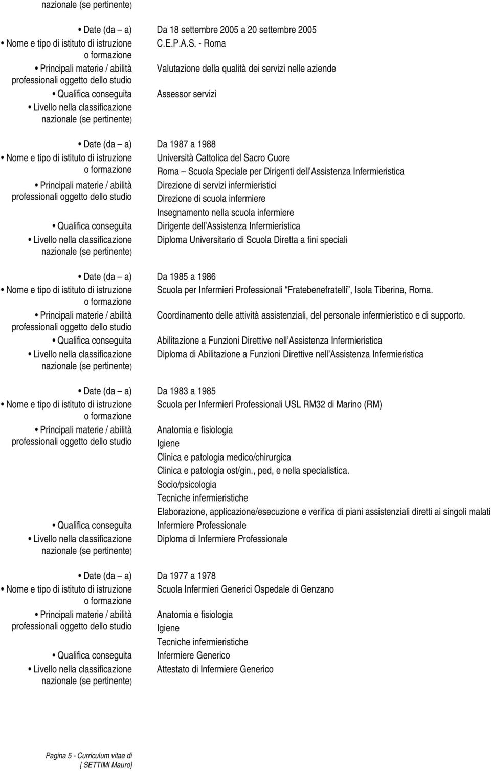 istituto di istruzione Università Cattolica del Sacro Cuore Roma Scuola Speciale per Dirigenti dell Assistenza Infermieristica Principali materie / abilità Direzione di servizi infermieristici