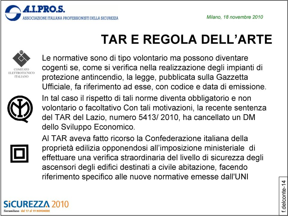 In tal caso il rispetto di tali norme diventa obbligatorio e non volontario o facoltativo Con tali motivazioni, la recente sentenza del TAR del Lazio, numero 5413/ 2010, ha cancellato un DM dello