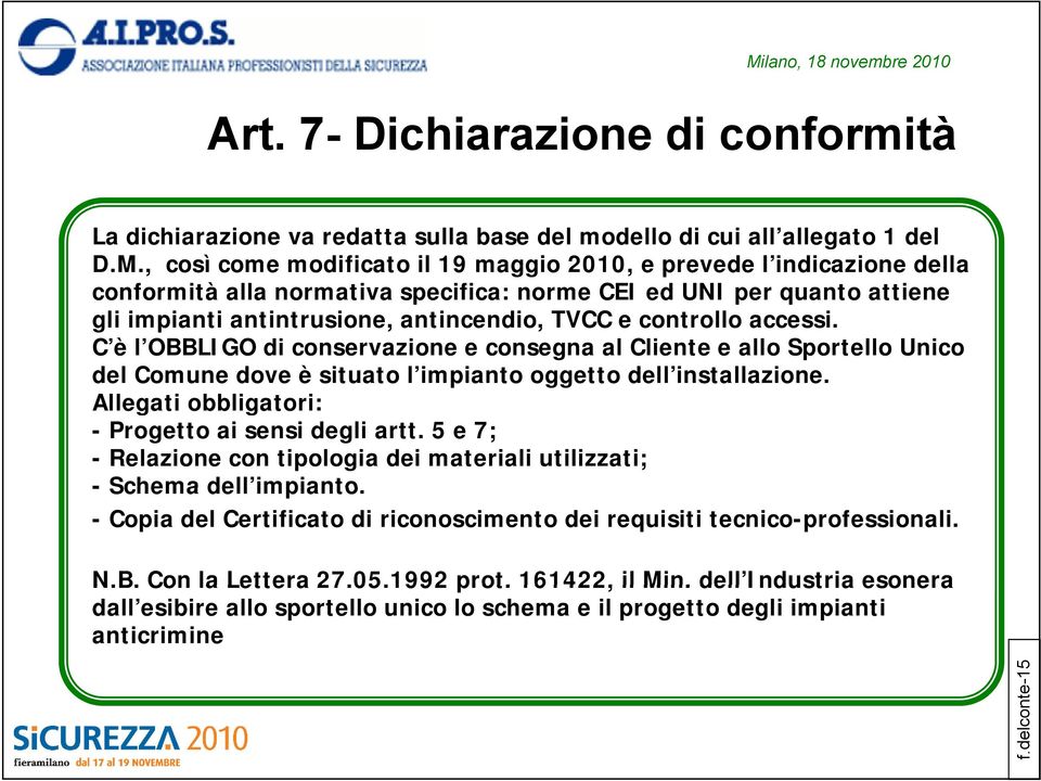 controllo accessi. C è l OBBLIGO di conservazione e consegna al Cliente e allo Sportello Unico del Comune dove è situato l impianto oggetto dell installazione.