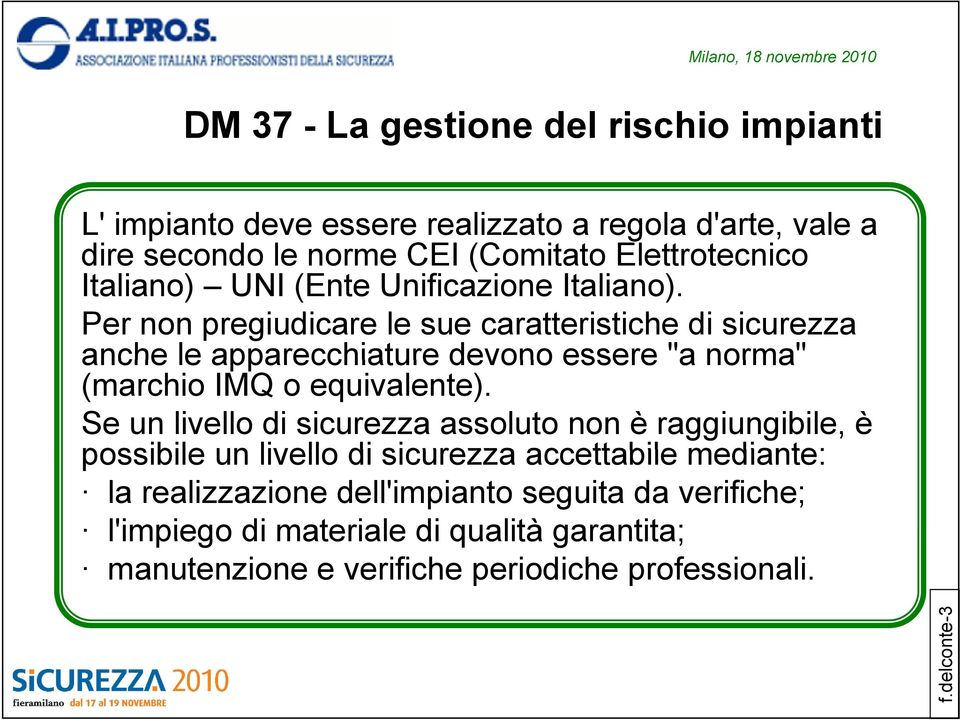 Per non pregiudicare le sue caratteristiche di sicurezza anche le apparecchiature devono essere "a norma" (marchio IMQ o equivalente).