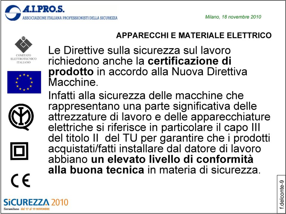 Infatti alla sicurezza delle macchine che rappresentano una parte significativa delle attrezzature di lavoro e delle apparecchiature