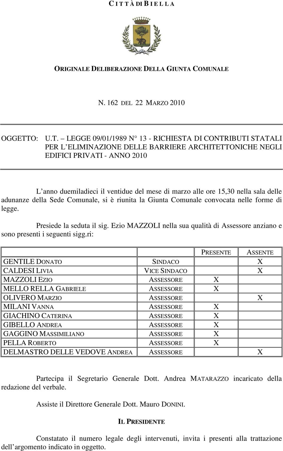 ARCHITETTONICHE NEGLI EDIFICI PRIVATI - ANNO 2010 L anno duemiladieci il ventidue del mese di marzo alle ore 15,30 nella sala delle adunanze della Sede Comunale, si è riunita la Giunta Comunale