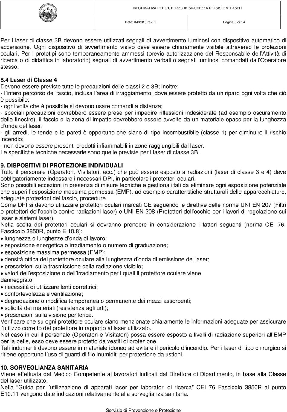 Per i prototipi sono temporaneamente ammessi (previo autorizzazione del Responsabile dell Attività di ricerca o di didattica in laboratorio) segnali di avvertimento verbali o segnali luminosi