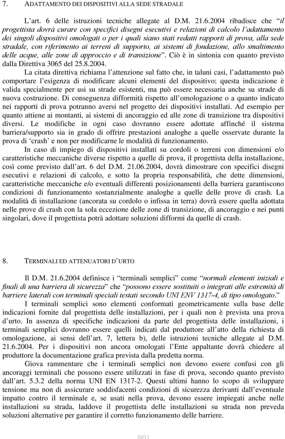 2004 ribadisce che il progettista dovrà curare con specifici disegni esecutivi e relazioni di calcolo l adattamento dei singoli dispositivi omologati o per i quali siano stati redatti rapporti di