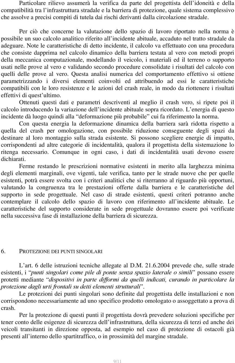 Per ciò che concerne la valutazione dello spazio di lavoro riportato nella norma è possibile un suo calcolo analitico riferito all incidente abituale, accaduto nel tratto stradale da adeguare.