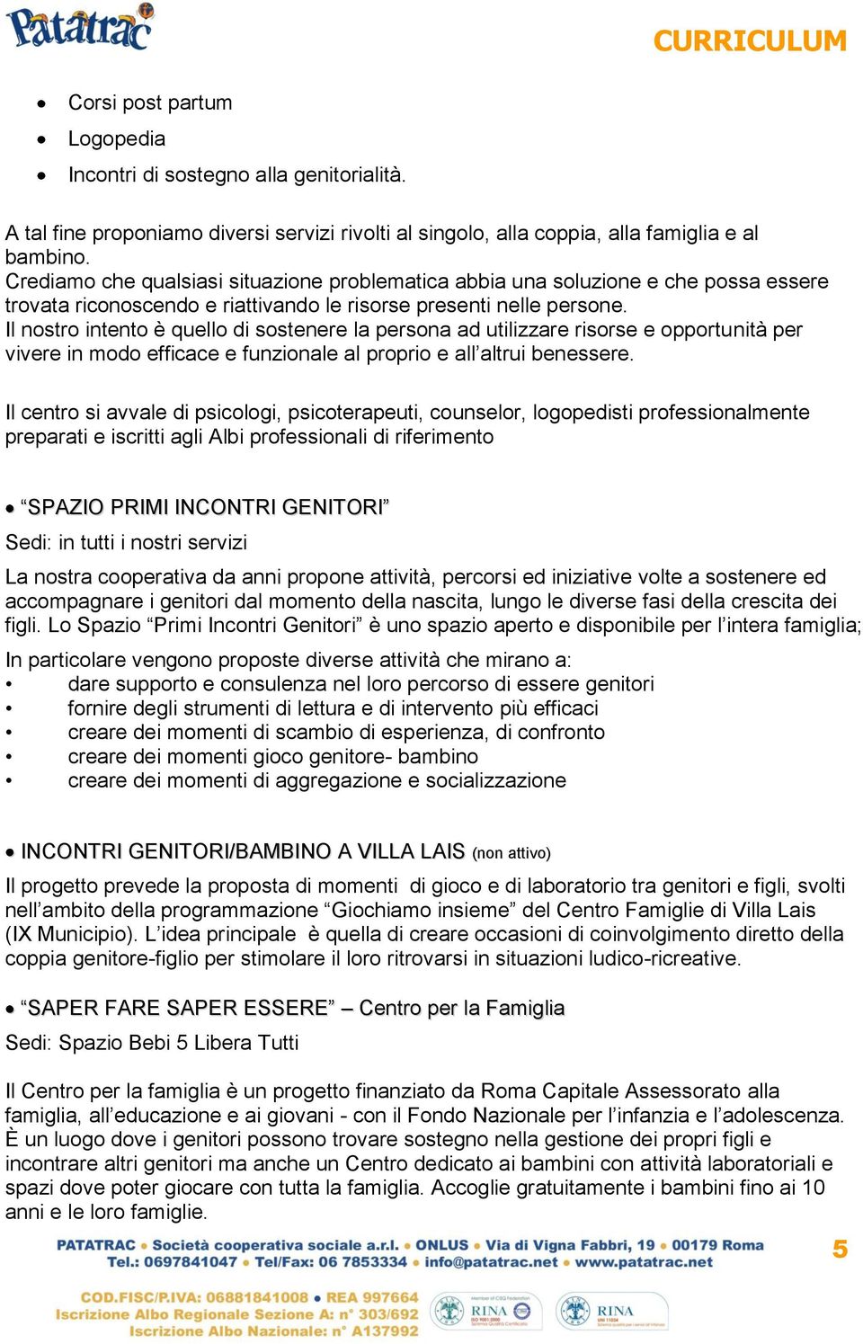 Il nostro intento è quello di sostenere la persona ad utilizzare risorse e opportunità per vivere in modo efficace e funzionale al proprio e all altrui benessere.