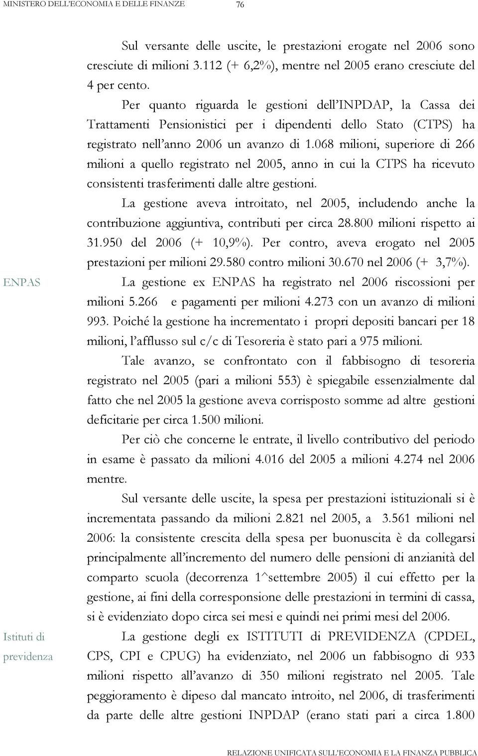 068 milioni, superiore di 266 milioni a quello registrato nel 2005, anno in cui la CTPS ha ricevuto consistenti trasferimenti dalle altre gestioni.