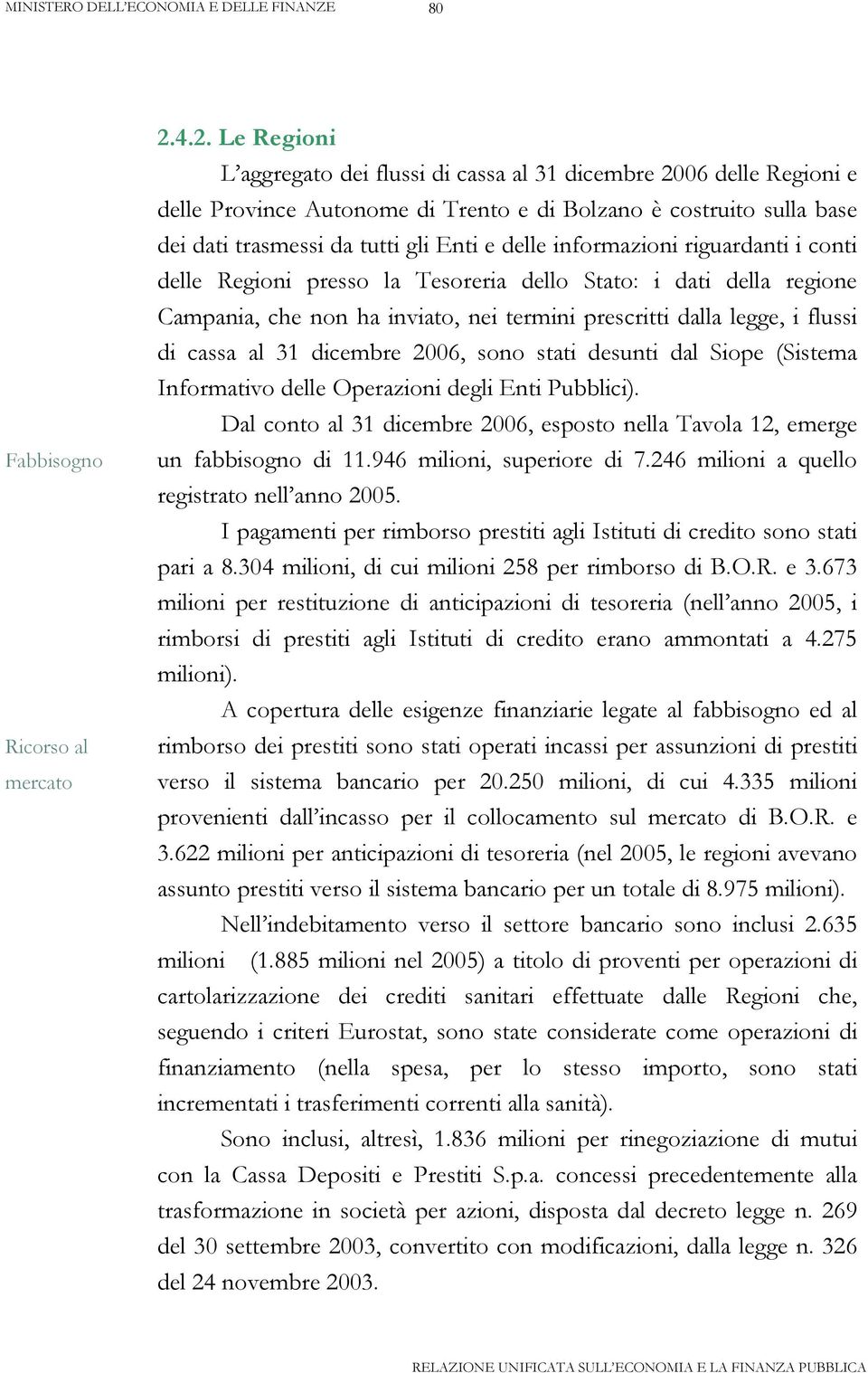 informazioni riguardanti i conti delle Regioni presso la Tesoreria dello Stato: i dati della regione Campania, che non ha inviato, nei termini prescritti dalla legge, i flussi di cassa al 31 dicembre