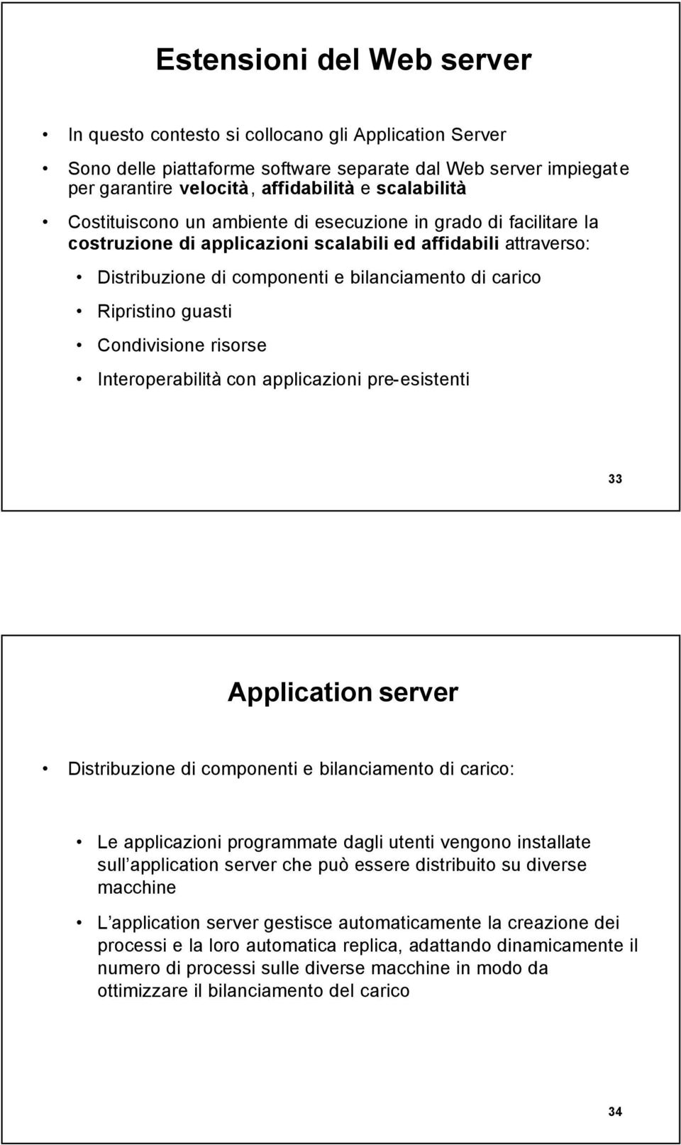 guasti Condivisione risorse Interoperabilità con applicazioni pre-esistenti 33 Application server Distribuzione di componenti e bilanciamento di carico: Le applicazioni programmate dagli utenti