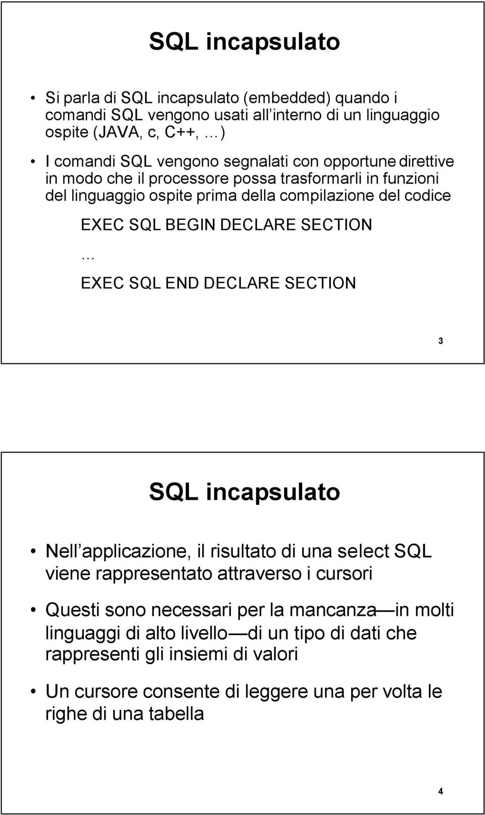 DECLARE SECTION EXEC SQL END DECLARE SECTION 3 SQL incapsulato Nell applicazione, il risultato di una select SQL viene rappresentato attraverso i cursori Questi sono