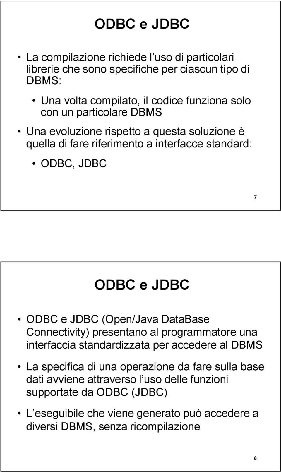 (Open/Java DataBase Connectivity) presentano al programmatore una interfaccia standardizzata per accedere al DBMS La specifica di una operazione da fare