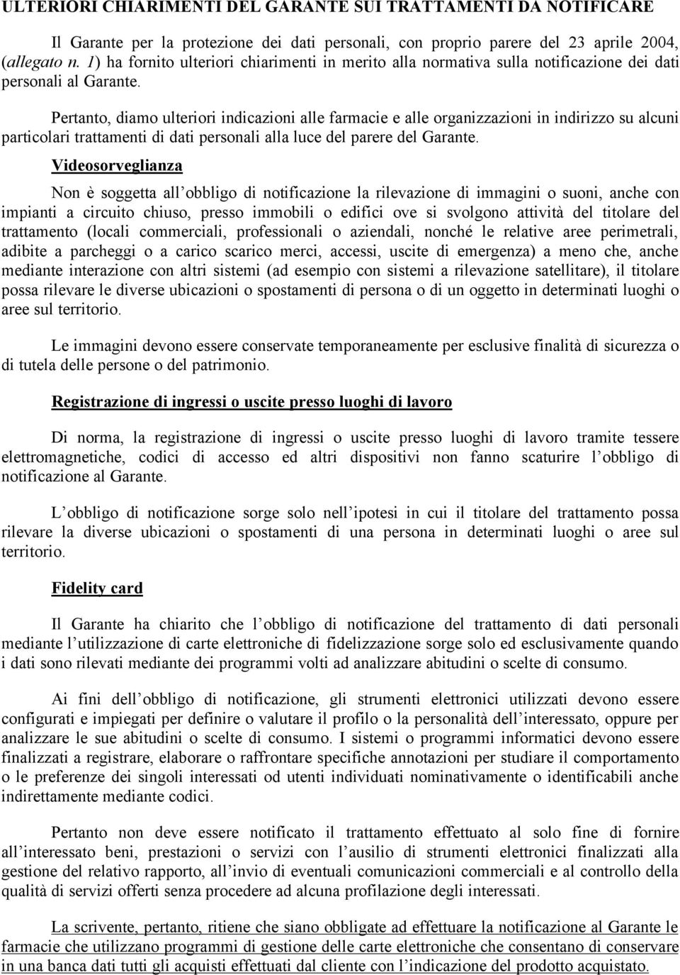 Pertanto, diamo ulteriori indicazioni alle farmacie e alle organizzazioni in indirizzo su alcuni particolari trattamenti di dati personali alla luce del parere del Garante.