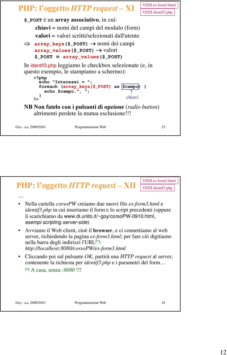 php leggiamo le checkbox selezionate (e, in questo esempio, le stampiamo a schermo): echo "Interessi = "; foreach (array_keys($_post) as $campo) { echo $campo.", "; chiavi VEDI es-form3.